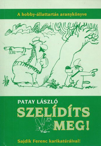 Patay Lszl; Sajdik Ferenc  (illusztrtor) - Szelidts meg! - A hobby-llattarts aranyknyve