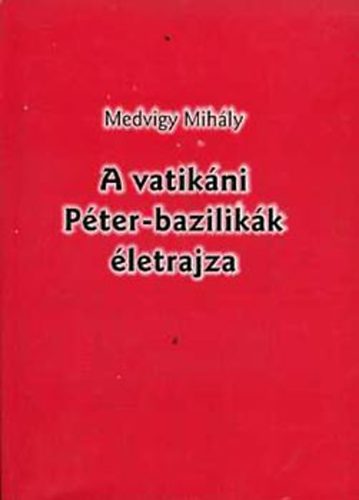 Medvigy Mihly - A vatikni Pter-bazilikk letrajza