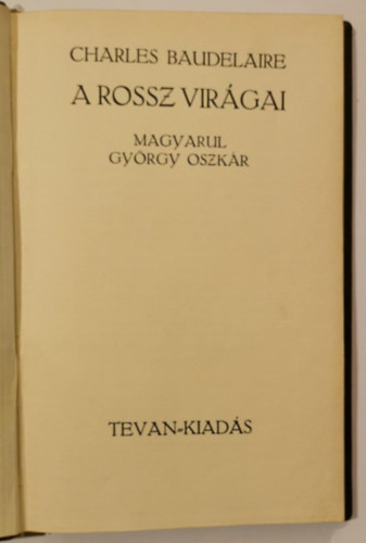 Charles Baudelaire - A rossz vir�gai ( Magyarul Gy�rgy Oszk�r ) 1. kiad�s� vers