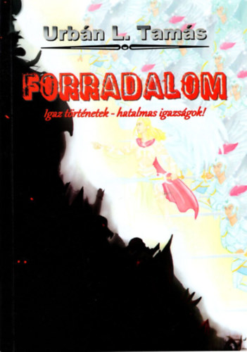 Urb�n L. Tam�s - Forradalom ( Igaz t�rt�netek-hatalmas igazs�gok ! )