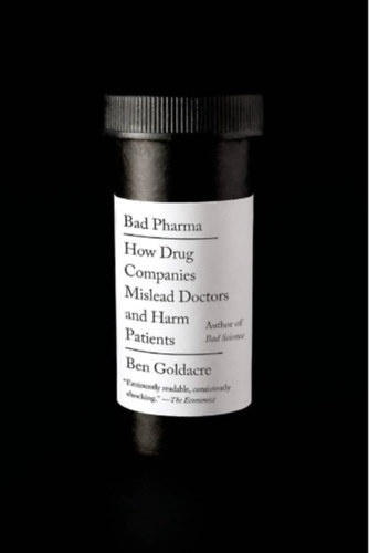 Ben Goldacre - Bad Pharma: How Drug Companies Mislead Doctors and Harm Patients