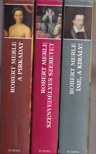 Merle Robert - 3 db Robert Merle: Szenvedlyes szeretet, me, a kirly, A pirkadat.