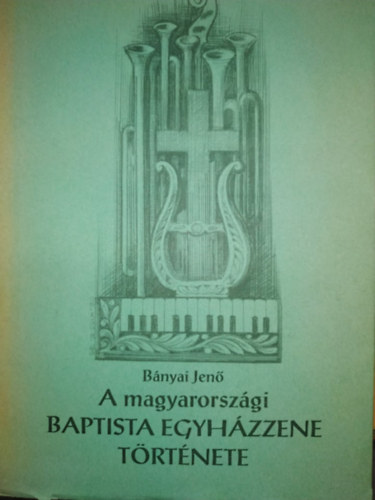 B�nyai Jen� - A magyarorsz�gi baptista egyh�zzene t�rt�nete