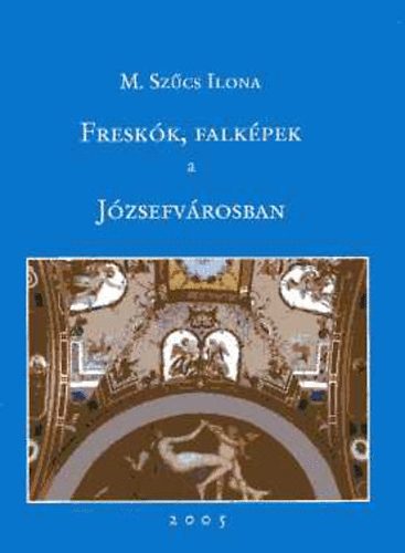 M. Sz�cs Ilona - Fresk�k, falk�pek a J�zsefv�rosban