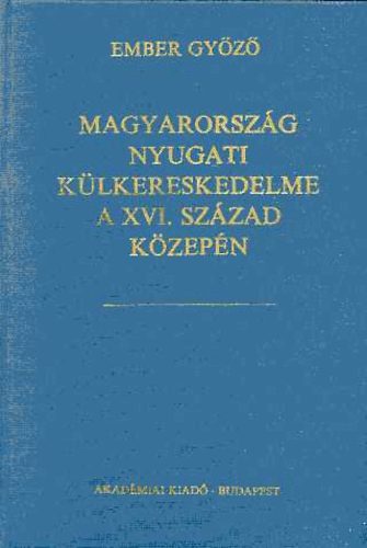 Ember Gyz - Magyarorszg nyugati klkereskedelme a XVI. szzad kzepn