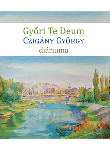Czig�ny Gy�rgy - Gy�ri Te Deum - Czig�ny Gy�rgy di�riuma