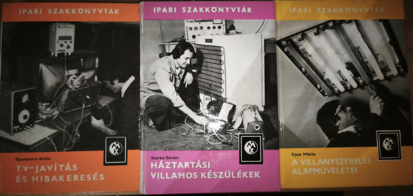 Szarka S�ndor, Gyurkovics Attila Sipos Mikl�s - 3db k�tet az Ipari Szakk�nyvt�r sorozatb�l - Gyurkovics Attila-TV-jav�t�s �s hibakeres�s, Szarka S�ndor-H�ztart�si villamos k�sz�l�kek, Sipos Mikl�s-A villanyszerel�s alapm�veletei