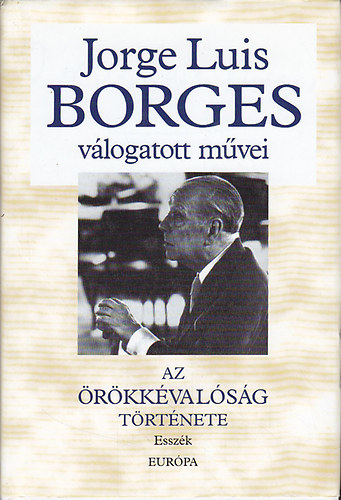 Jorge Luis Borges - Jorge Luis Borges v�logatott m�vei II. -Az �r�kk�val�s�g t�rt�nete