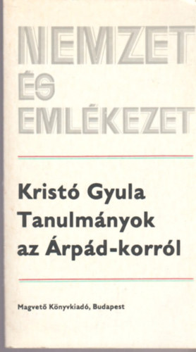 Kristó Gyula - Tanulmányok az Árpád-korról