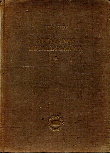 Verő József - Általános metallográfia II. - A fémek és ötvözetek tulajdonságai