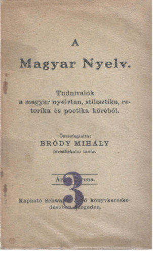 Bródy Mihály - A magyar nyelv - Tudnivalók a magyar nyelvtan, stilisztika, retorika és poetika köréből