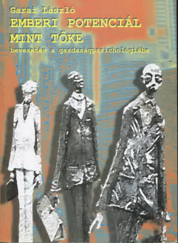 Garai L�szl� - Emberi potenci�l mint t�ke - Bevezet�s a gazdas�gpszichol�gi�ba