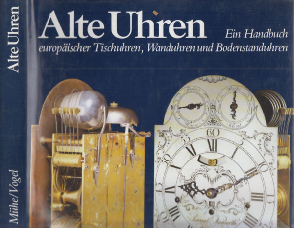 Horand M. Vogel Richard Mhe - Alte Uhren (Ein Handbuch europischer Tischuhren, Wanduhren und Bodenstanduhren)