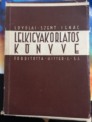 Loyolai Szent Ignc - Loyolai Szent Ignc lelkigyakorlatos knyve