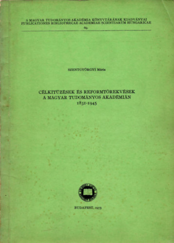 Szentgyrgyi Mria - Clkitzsek s reformtrekvsek a Magyar Tudomnyos Akadmin 1831-1945