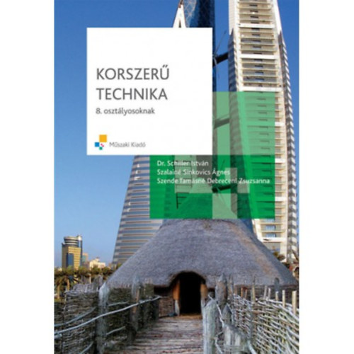Dr. Szalainé Sinkovics Ágnes, Szende Tamásné Debreceni Zsuzsanna Schiller István - Korszerű technika 8. osztályosoknak