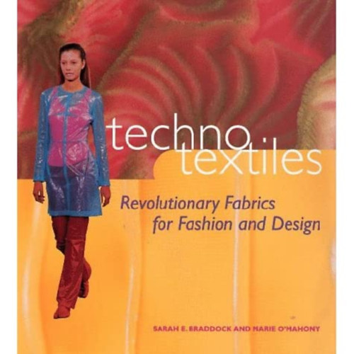 Marie O'Mahony Sarah E. Braddock - Techno Textiles: Revolutionary Fabrics for Fashion and Design