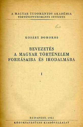 Kosry Domokos - Bevezets a magyar trtnelem forrsaiba s irodalmba I.