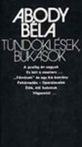 Abody B�la - T�nd�kl�sek, buk�sok =A prol�g �n vagyok/Ez lett a vesztem/"F�m�vek" �s egy kis botr�ny/Felt�mad�s - Operalevelek/�l�k, �l� halottak/V�gezet�l...)