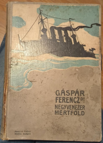 Dr. Gáspár Ferenc - Negyvenezer mértföld vitorlával és gőzzel