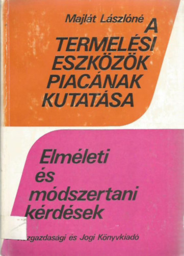 Majlt Lszln - A termelsi eszkzk piacnak kutatsa (ELMLETI S MDSZERTANI KRDSEK)