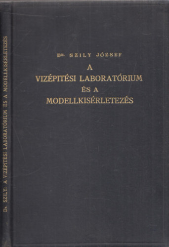 Dr. Szily József - A vízépítési laboratórium és a modellkísérletezés