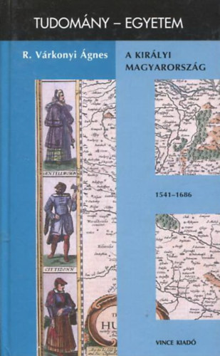 R. Vrkonyi gnes - A kirlyi Magyarorszg 1541-1686 \(tudomny-egyetem)