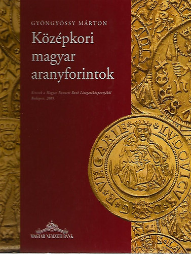 Gyngyssy Mrton - Kzpkori magyar aranyforintok (Kincsek a Magyar Nemzeti Bank Ltogatkzpontjbl- Budapest, 2005)