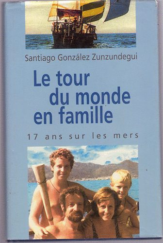 Santiago Gonzlez Zunzudegui - Le tour du monde en famille - 17 ans sur les mers
