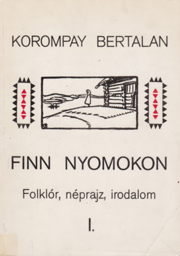 Korompay Bertalan - Finn nyomokon / Folklr, nprajz, irodalom I.