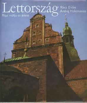 Andrej R�cz Endre-Holcmanisz - Lettorsz�g (Riga m�ltja �s jelene)