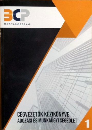 Radics Zsuzsanna Gabriella - Kovácsné Homoródi Beáta - Szekeres Piroska - Csantavériné Botgál Tünde - Cégvezetők kézikönyve - Adózási és munkaügyi segédlet, 1. kötet