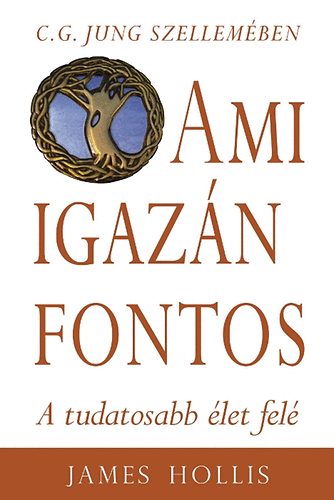 James Hollis - Ami igazn fontos - A tudatosabb let fel