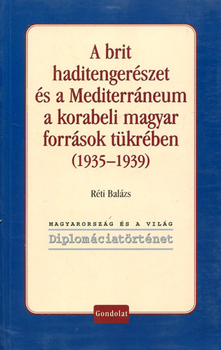 R�ti Bal�zs - A brit haditenger�szet �s a Mediterr�neum a korabeli magyar forr�sok t�kr�ben (1935-1939)