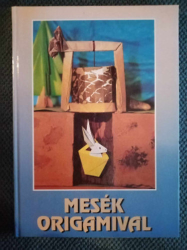 Pataki Dra  (szerk.), Tthgas Jzsef (fotk) Szabn Gulys Anik (szerk.) - Mesk origamival - Alaphajtsok, Tippek, fortlyok (10 mese a hozzjuk elksztend figurk rszletes kivitelezsi fzisairl)