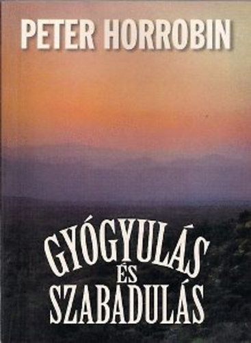 Peter Horrobin - Gyógyulás és szabadulás - A Bibliai alapok