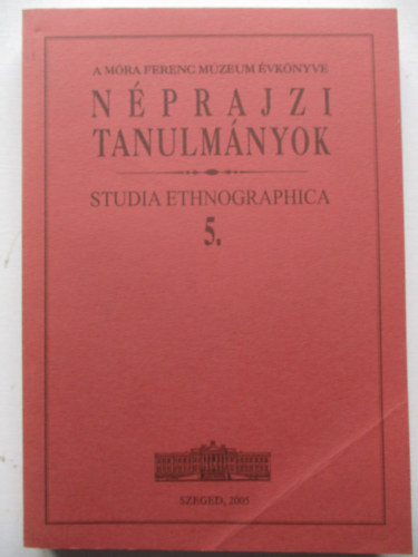 Brknyi Ildik  (szerk.) - Nprajzi Tanulmnyok - A Mra Ferenc Mzeum vknyve - Studia Ethnographica 5.