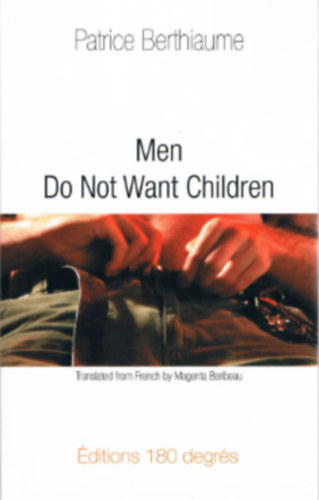 Patrice Berthiaume - Men Do Not Want Children (A frfiak nem akarnak gyereket - angol nyelv)
