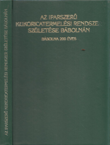 Az iparszer kukoricatermelsi rendszer szletse Bbolnn (Bbolna 200 ves)