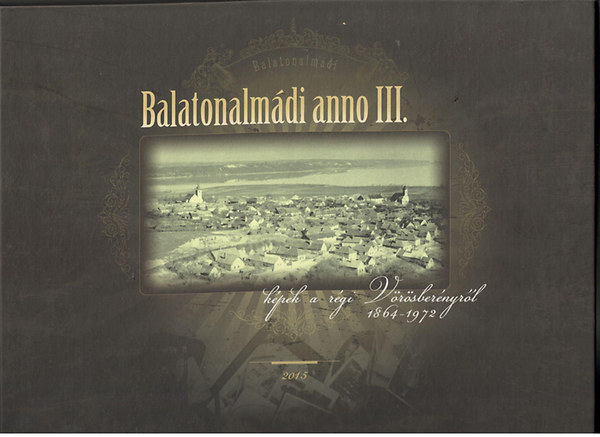 Schildmayer Ferenc-Kovcs Istvn - Balatonalmdi anno III. - Kpek a rgi Vrsbernyrl 1864-1972