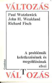 Watzlawick-Weakland-Fisch - V�ltoz�s: A probl�m�k keletkez�s�nek �s megold�s�nak elvei