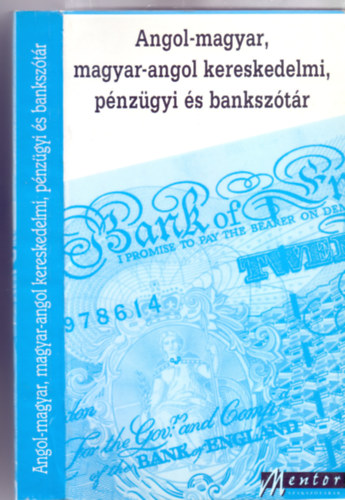 sszelltotta: Vges Istvn, Fszerkeszt: Kovcs Jnos - Angol-magyar, magyar-angol kereskedelmi, pnzgyi s banksztr (Mentor szaksztrak - 4. kiads - Fourth Edition)