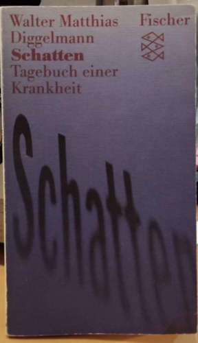 Walter Matthias Diggelmann - Schatten - Tagebuch einer Krankheit (rnyk - Egy betegsg naplja)