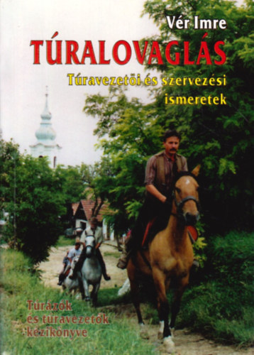 V�r Imre - T�ralovagl�s- T�ravezet�i �s szervez�si ismeretek (T�r�z�k �s t�ravezet�k k�zik�nyve)