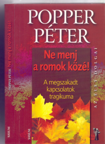 Popper P�ter - Ne menj a romok k�z�!  - A megszakadt kapcsolatok tragikuma (Az �let dolgai)