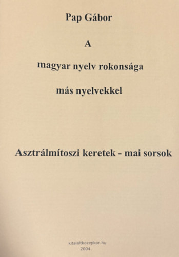 Pap G�bor - A magyar nyelv rokons�ga m�s nyelvekkel (reprint)