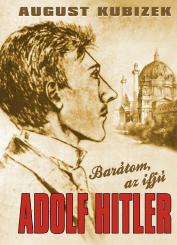 August Kubizek - Barátom, az ifjú Adolf Hitler