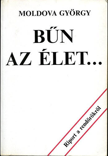 Moldova György - Bűn az élet... (Riport a rendőrökről)