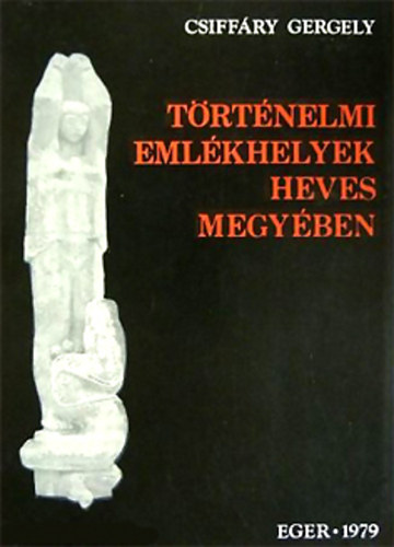 Csiff�ry Gergely - T�rt�nelmi eml�khelyek Heves megy�ben