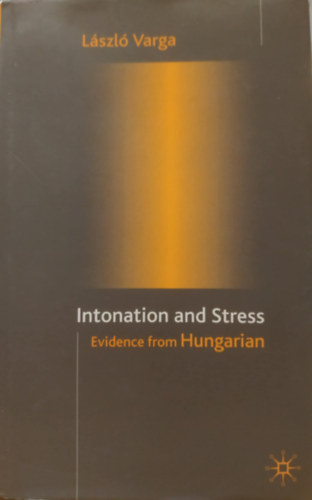 Varga Lszl - Intonation and Stress - Evidence from Hungarian (Intonci s stressz - Bizonytkok magyarbl)